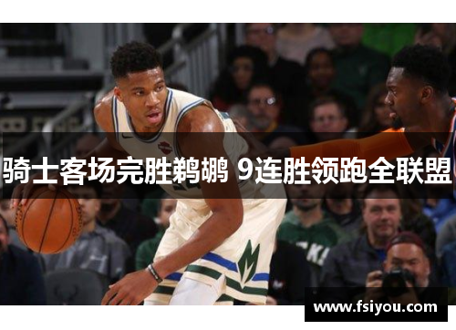 骑士客场完胜鹈鹕 9连胜领跑全联盟 骑士客场完胜鹈鹕 9连胜领跑全联盟